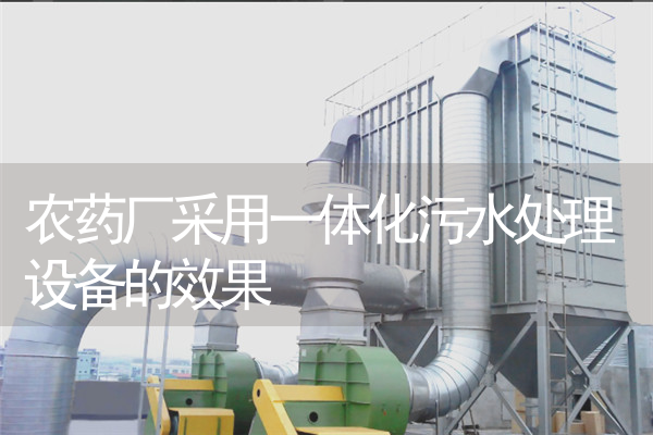 农药厂采用一体化污水处理设备的效果