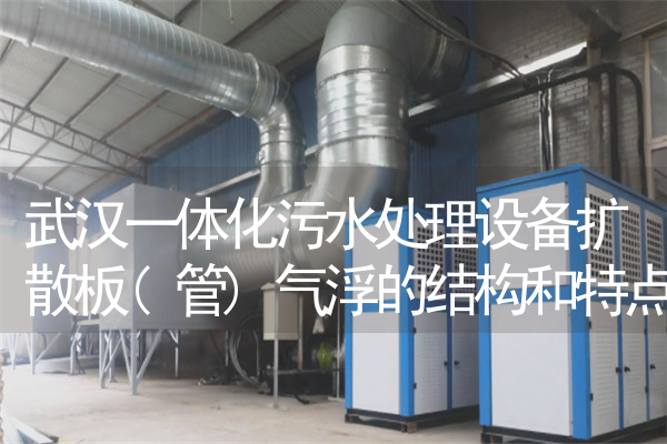武汉一体化污水处理设备扩散板(管)气浮的结构和特点