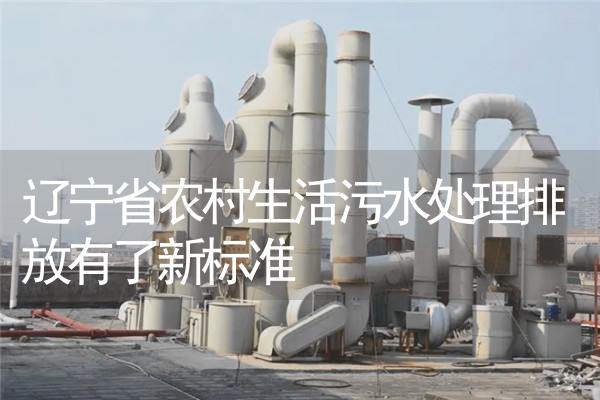 辽宁省农村生活污水处理排放有了新标准